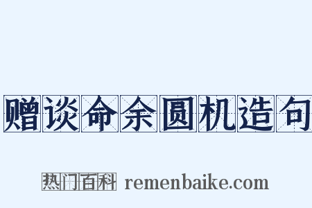 赠谈命余圆机造句是什么意思的图片